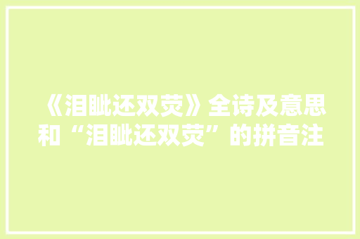 《泪眦还双荧》全诗及意思和“泪眦还双荧”的拼音注释 诗词鉴赏