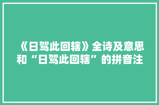 《日驾此回辖》全诗及意思和“日驾此回辖”的拼音注释 诗词鉴赏
