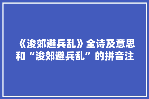 《浚郊避兵乱》全诗及意思和“浚郊避兵乱”的拼音注释 诗词鉴赏
