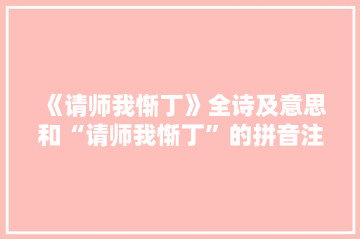 《请师我惭丁》全诗及意思和“请师我惭丁”的拼音注释 诗词鉴赏