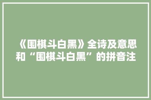 《围棋斗白黑》全诗及意思和“围棋斗白黑”的拼音注释