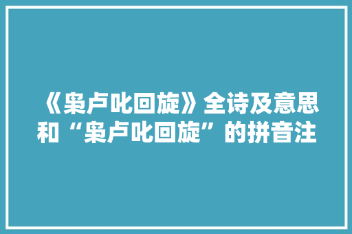 《枭卢叱回旋》全诗及意思和“枭卢叱回旋”的拼音注释
