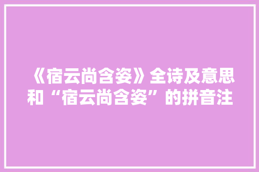 《宿云尚含姿》全诗及意思和“宿云尚含姿”的拼音注释