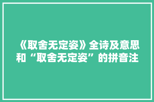 《取舍无定姿》全诗及意思和“取舍无定姿”的拼音注释