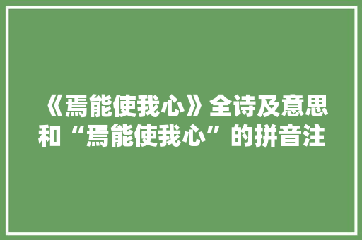 《焉能使我心》全诗及意思和“焉能使我心”的拼音注释