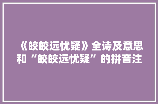 《皎皎远忧疑》全诗及意思和“皎皎远忧疑”的拼音注释