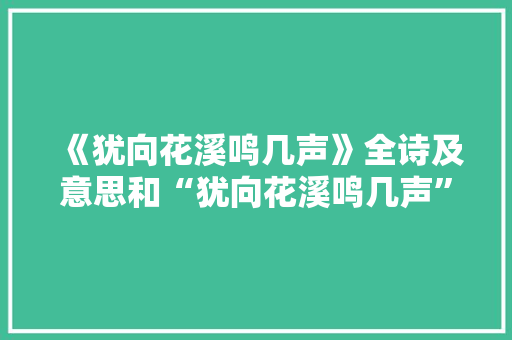 《犹向花溪鸣几声》全诗及意思和“犹向花溪鸣几声”的拼音注释