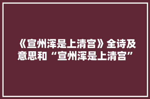 《宣州浑是上清宫》全诗及意思和“宣州浑是上清宫”的拼音注释