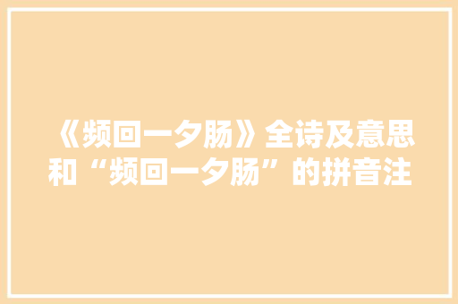 《频回一夕肠》全诗及意思和“频回一夕肠”的拼音注释 诗词鉴赏