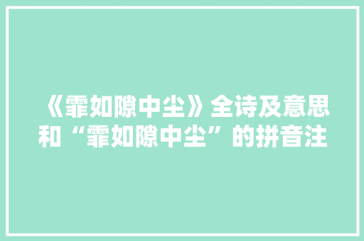 《霏如隙中尘》全诗及意思和“霏如隙中尘”的拼音注释