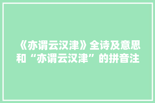 《亦谓云汉津》全诗及意思和“亦谓云汉津”的拼音注释 诗词鉴赏