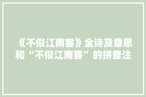 《不似江南客》全诗及意思和“不似江南客”的拼音注释