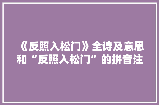 《反照入松门》全诗及意思和“反照入松门”的拼音注释 诗词鉴赏