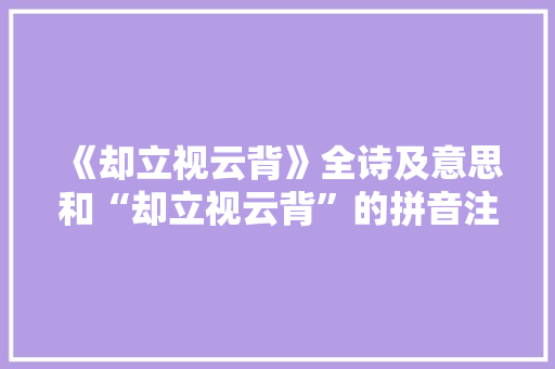 《却立视云背》全诗及意思和“却立视云背”的拼音注释 诗词鉴赏