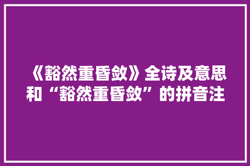 《豁然重昏敛》全诗及意思和“豁然重昏敛”的拼音注释