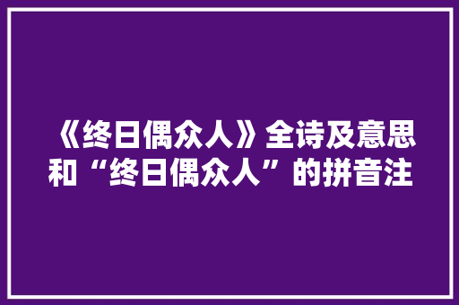 《终日偶众人》全诗及意思和“终日偶众人”的拼音注释 诗词鉴赏