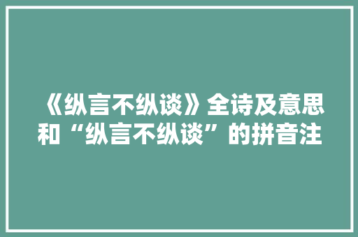 《纵言不纵谈》全诗及意思和“纵言不纵谈”的拼音注释 诗词鉴赏