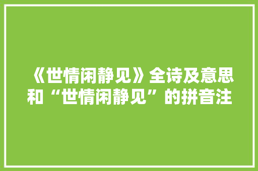 《世情闲静见》全诗及意思和“世情闲静见”的拼音注释 诗词鉴赏