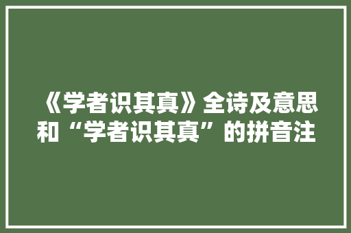 《学者识其真》全诗及意思和“学者识其真”的拼音注释 诗词鉴赏