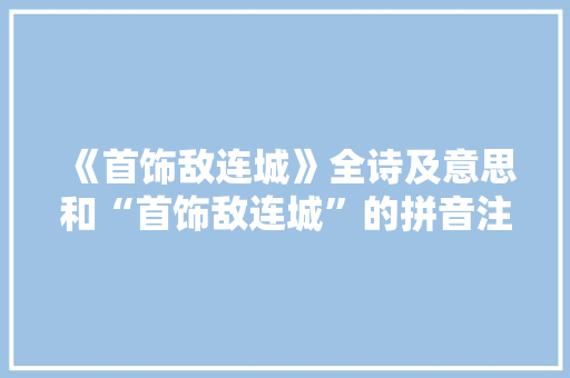 《首饰敌连城》全诗及意思和“首饰敌连城”的拼音注释 诗词鉴赏