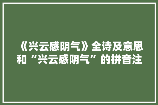 《兴云感阴气》全诗及意思和“兴云感阴气”的拼音注释 诗词鉴赏