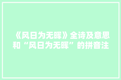 《风日为无晖》全诗及意思和“风日为无晖”的拼音注释
