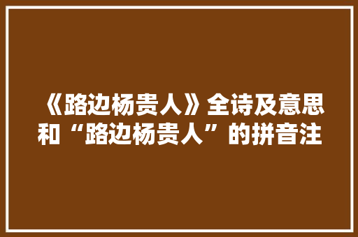 《路边杨贵人》全诗及意思和“路边杨贵人”的拼音注释