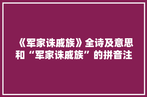 《军家诛戚族》全诗及意思和“军家诛戚族”的拼音注释