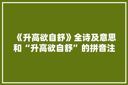 《升高欲自舒》全诗及意思和“升高欲自舒”的拼音注释 诗词鉴赏