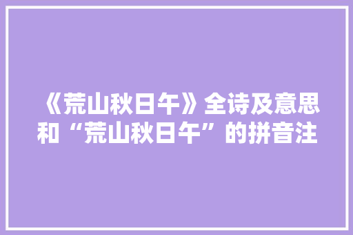 《荒山秋日午》全诗及意思和“荒山秋日午”的拼音注释