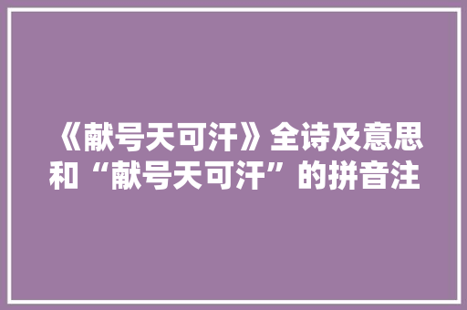 《献号天可汗》全诗及意思和“献号天可汗”的拼音注释