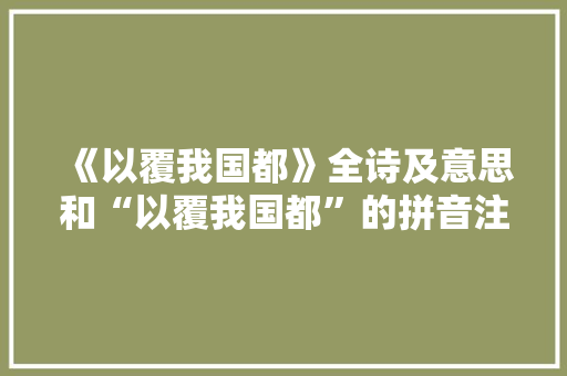 《以覆我国都》全诗及意思和“以覆我国都”的拼音注释