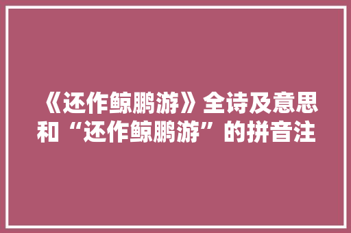《还作鲸鹏游》全诗及意思和“还作鲸鹏游”的拼音注释 诗词鉴赏