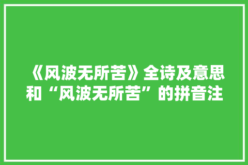 《风波无所苦》全诗及意思和“风波无所苦”的拼音注释
