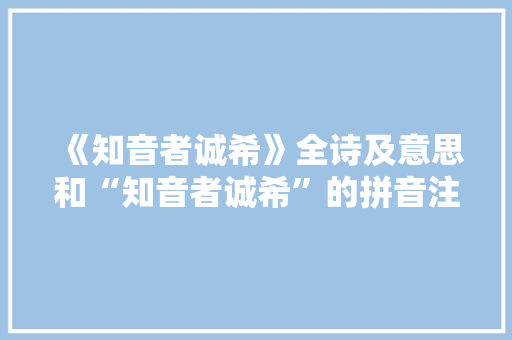 《知音者诚希》全诗及意思和“知音者诚希”的拼音注释