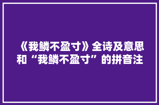 《我鳞不盈寸》全诗及意思和“我鳞不盈寸”的拼音注释 诗词鉴赏