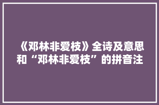 《邓林非爱枝》全诗及意思和“邓林非爱枝”的拼音注释