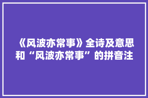 《风波亦常事》全诗及意思和“风波亦常事”的拼音注释