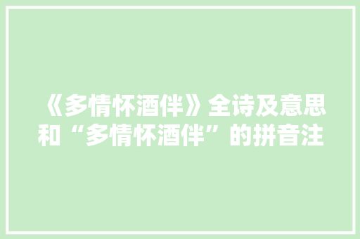 《多情怀酒伴》全诗及意思和“多情怀酒伴”的拼音注释