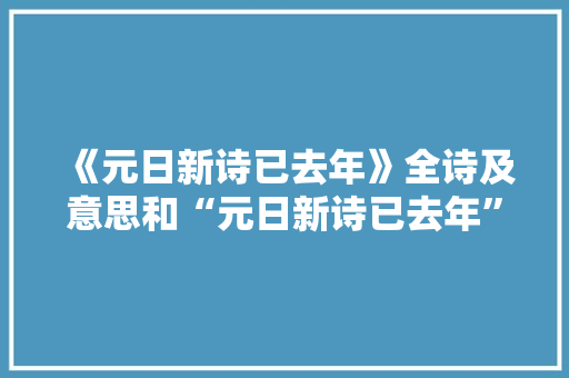 《元日新诗已去年》全诗及意思和“元日新诗已去年”的拼音注释 诗词鉴赏