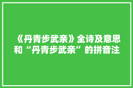 《丹青步武亲》全诗及意思和“丹青步武亲”的拼音注释 诗词鉴赏