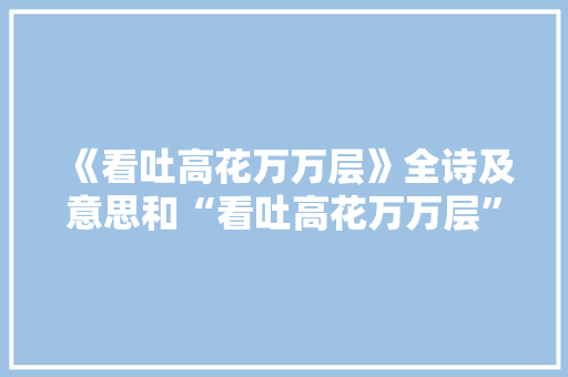 《看吐高花万万层》全诗及意思和“看吐高花万万层”的拼音注释