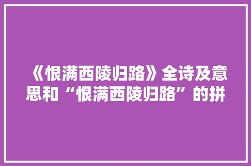 《恨满西陵归路》全诗及意思和“恨满西陵归路”的拼音注释