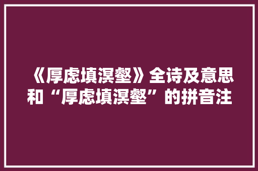 《厚虑填溟壑》全诗及意思和“厚虑填溟壑”的拼音注释 诗词鉴赏