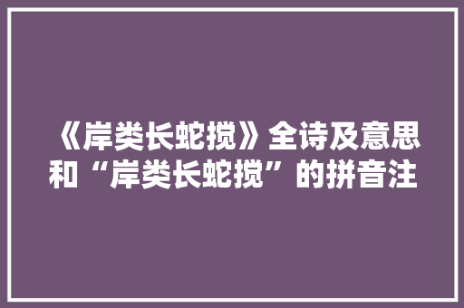 《岸类长蛇搅》全诗及意思和“岸类长蛇搅”的拼音注释 诗词鉴赏