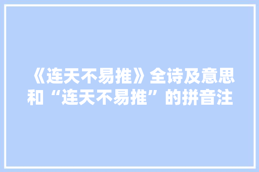 《连天不易推》全诗及意思和“连天不易推”的拼音注释