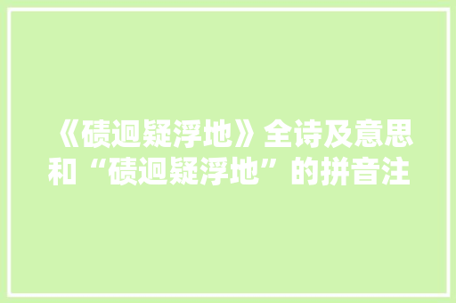 《碛迥疑浮地》全诗及意思和“碛迥疑浮地”的拼音注释 诗词鉴赏