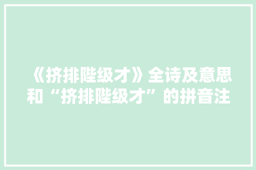《挤排陛级才》全诗及意思和“挤排陛级才”的拼音注释 诗词鉴赏