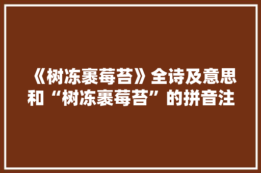 《树冻裹莓苔》全诗及意思和“树冻裹莓苔”的拼音注释 诗词鉴赏
