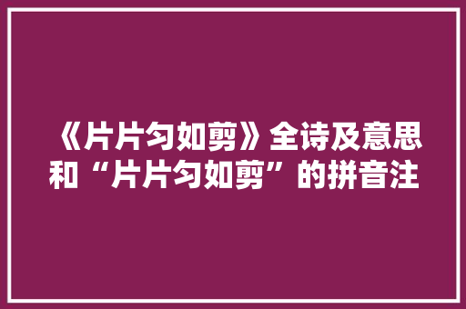 《片片匀如剪》全诗及意思和“片片匀如剪”的拼音注释